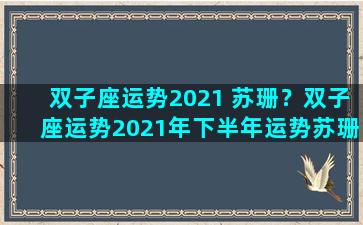 双子座运势2021 苏珊？双子座运势2021年下半年运势苏珊米勒